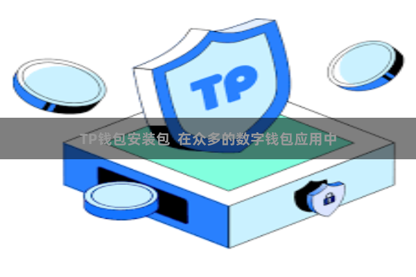 TP钱包安装包  在众多的数字钱包应用中